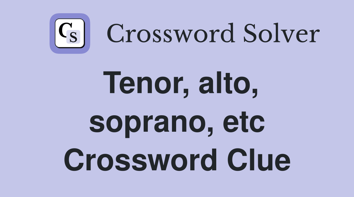 Tenor, alto, soprano, etc. Crossword Clue Answers Crossword Solver